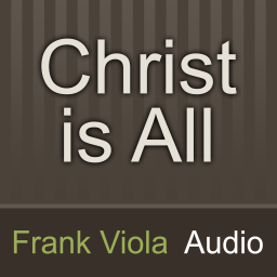 Podcast thumbnail for Christ is All: Frank Viola Audio