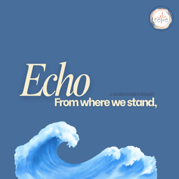 Podcast thumbnail for Echo: From Where We Stand