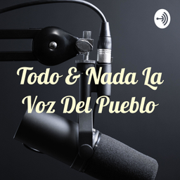 Podcast thumbnail for Todo & Nada La Voz Del Pueblo