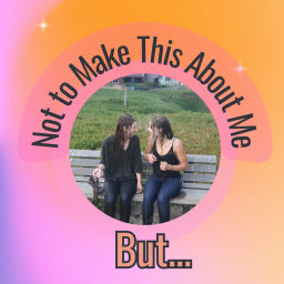 Podcast thumbnail for Not to Make This About Me But...