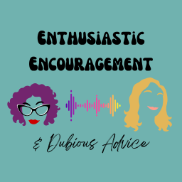 Podcast thumbnail for Enthusiastic Encouragement & Dubious Advice