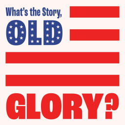 Podcast thumbnail for What's the Story, Old Glory?