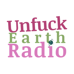 Podcast thumbnail for Unfuck Earth Radio