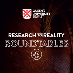 Podcast thumbnail for Queen's University Belfast - Research To Reality: Roundtables.