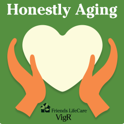 Podcast thumbnail for Honestly Aging by Friends Life Care VigR®
