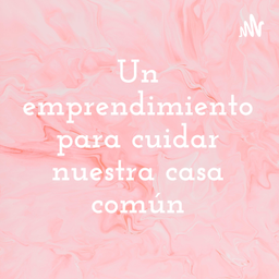 Podcast thumbnail for Un emprendimiento para cuidar nuestra casa común