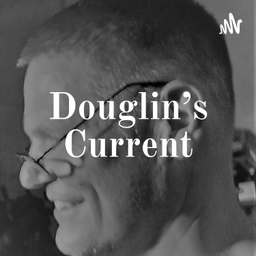 Podcast thumbnail for Douglin's Current