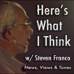 Podcast thumbnail for Here's What I Think w/ Steven Franco