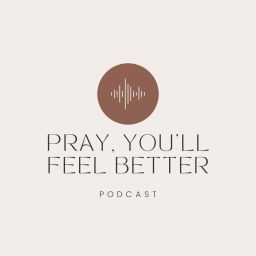 Podcast thumbnail for Pray, You'll Feel Better