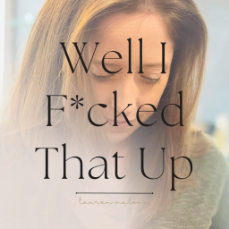 Podcast thumbnail for Well I Fucked That Up
