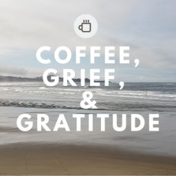 Podcast thumbnail for Coffee, Grief, And Gratitude