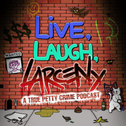 Podcast thumbnail for Live, Laugh, Larceny: A True Petty Crime Podcast
