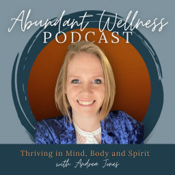 Podcast thumbnail for Abundant Wellness With Andrea- From Surviving to Thriving in Mind, Body and Spirit