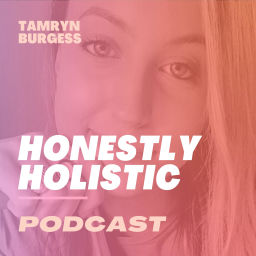 Podcast thumbnail for Honestly Holistic Podcast with Tamryn Burgess