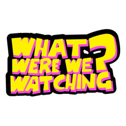 Podcast thumbnail for What Were We Watching?