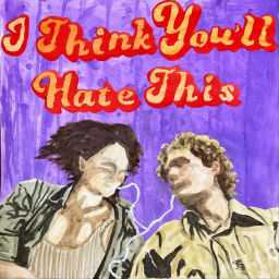 Podcast thumbnail for I Think You'll Hate This