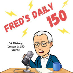 Podcast thumbnail for Fred's Daily 150 (A History Lesson in 150 Words)