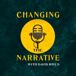 Podcast thumbnail for Changing the Narrative with David Rives