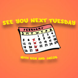 Podcast thumbnail for See You Next Tuesday! with Ben and Jacob
