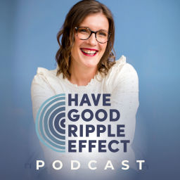 Podcast thumbnail for Have Good Ripple Effect