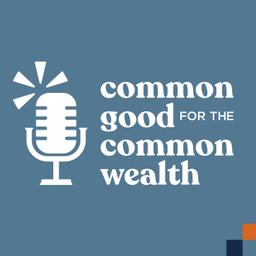 Podcast thumbnail for Common Good for the Common Wealth