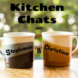 Podcast thumbnail for Kitchen Chats with Stephanie & Christine