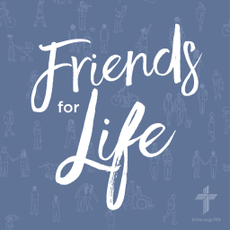 Podcast thumbnail for Friends For Life — LCMS Life, Health and Family Ministries