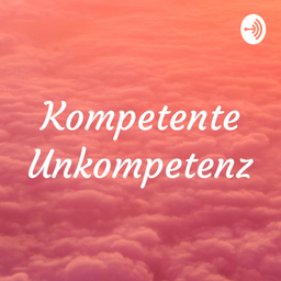 Podcast thumbnail for Kompetente Unkompetenz