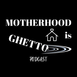 Podcast thumbnail for Motherhood Is Ghetto