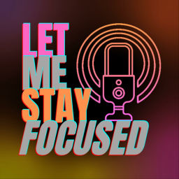 Podcast thumbnail for Let Me Stay Focused