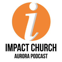 Podcast thumbnail for Impact Church Aurora Podcast