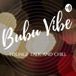 Podcast thumbnail for Bubu Vibe, Lounge Talk and Chill