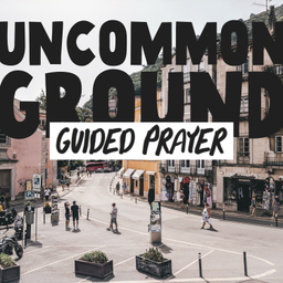 Podcast thumbnail for Uncommon Ground - Guided Prayer