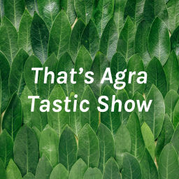 Podcast thumbnail for That's Agra Tastic Show