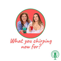 Podcast thumbnail for What you chirping now for?