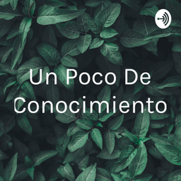 Podcast thumbnail for Un Poco De Conocimiento