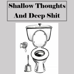 Podcast thumbnail for Shallow Thoughts And Deep Shit