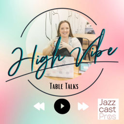 Podcast thumbnail for High Vibe Table Talks: Empowering your Self-Growth Journey