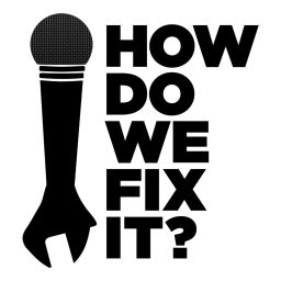 Podcast thumbnail for How Do We Fix It?