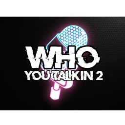 Podcast thumbnail for Who You Talkin 2
