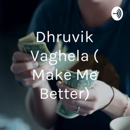 Podcast thumbnail for Dhruvik Vaghela ( Make Me Better)