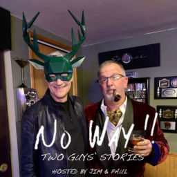 Podcast thumbnail for NO WAY! Two Guys Stories - Hosted by Jim and Paul!