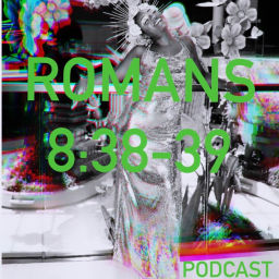 Podcast thumbnail for Romans 8:38-39 podcast