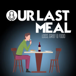 Podcast thumbnail for Our Last Meal: Loss, Grief and Food