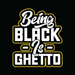 Podcast thumbnail for Being Black Is GHETTO