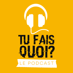 Podcast thumbnail for Tu Fais Quoi? Le Podcast