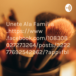 Podcast thumbnail for Unete Ala Familia ❤..https://www.facebook.com/108308027273264/posts/322277692542962/?app=fbl