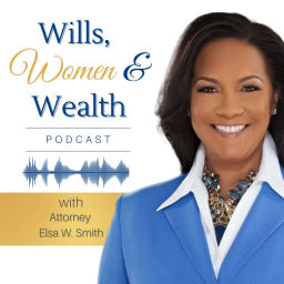 Podcast thumbnail for Wills, Women & Wealth Podcast with Attorney Elsa W. Smith | Empowering Women Through Estate Planning