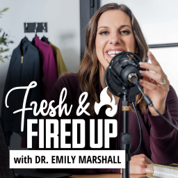 Podcast thumbnail for Fresh & Fired Up with Dr. Emily Marshall