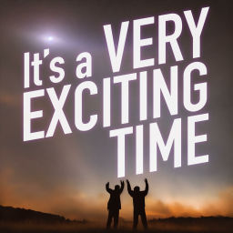 Podcast thumbnail for It's a Very Exciting Time